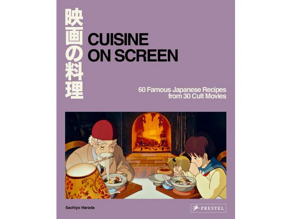 Cuisine on Screen: 60 Famous Japanese Recipes from 30 Cult Movies by Sachiyo Harada